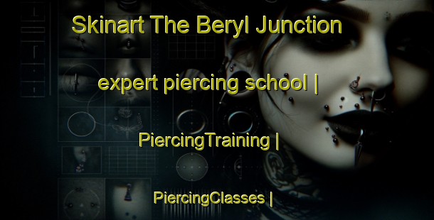 Skinart The Beryl Junction expert piercing school | PiercingTraining | PiercingClasses | SkinartTraining-United States